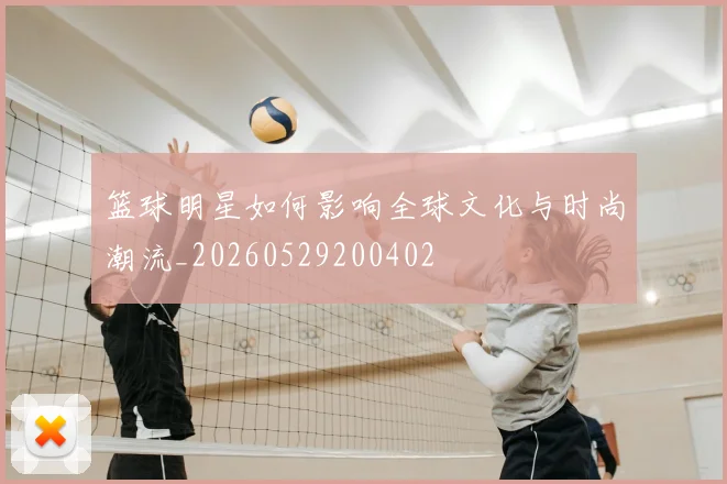 篮球明星如何影响全球文化与时尚潮流_20260529200402