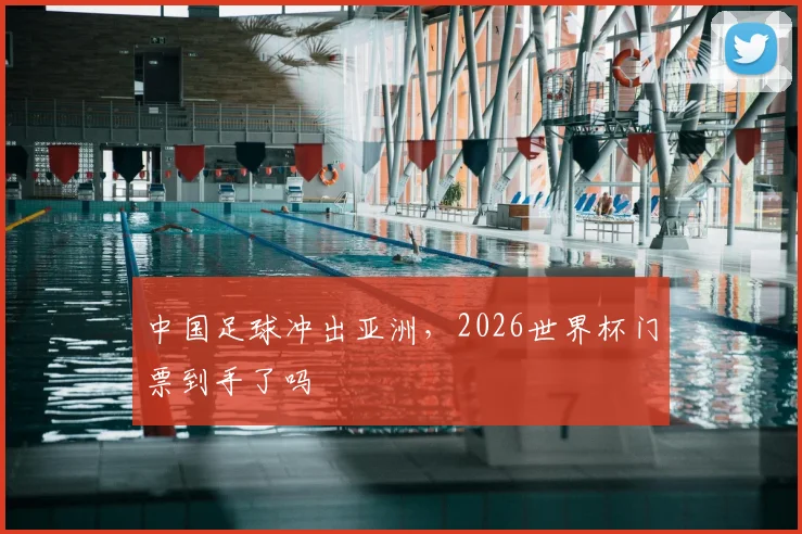 中国足球冲出亚洲，2026世界杯门票到手了吗