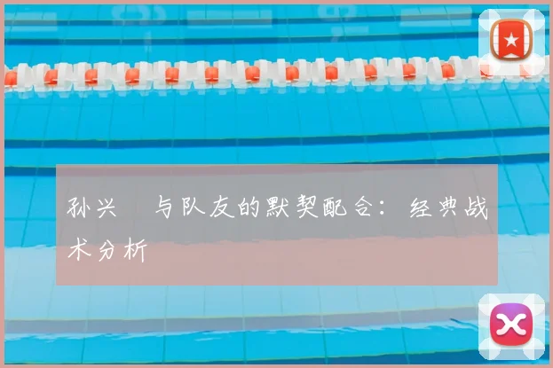 孙兴慜与队友的默契配合：经典战术分析