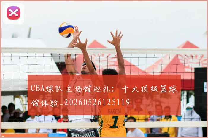 CBA球队主场馆巡礼:十大顶级篮球馆体验_20260526125119