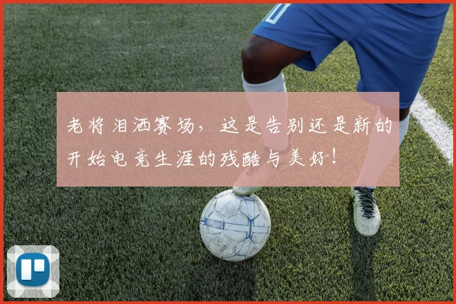 老将泪洒赛场，这是告别还是新的开始电竞生涯的残酷与美好！